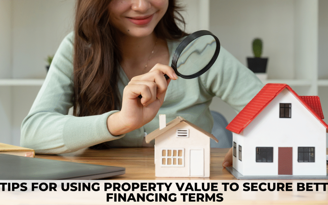 13 Tips for Using Property Value to Secure Better Financing Terms