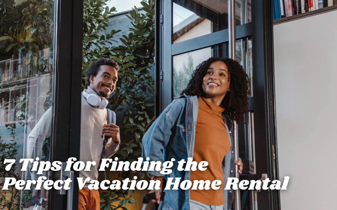 7 Tips for Finding the Perfect Vacation Home Rental